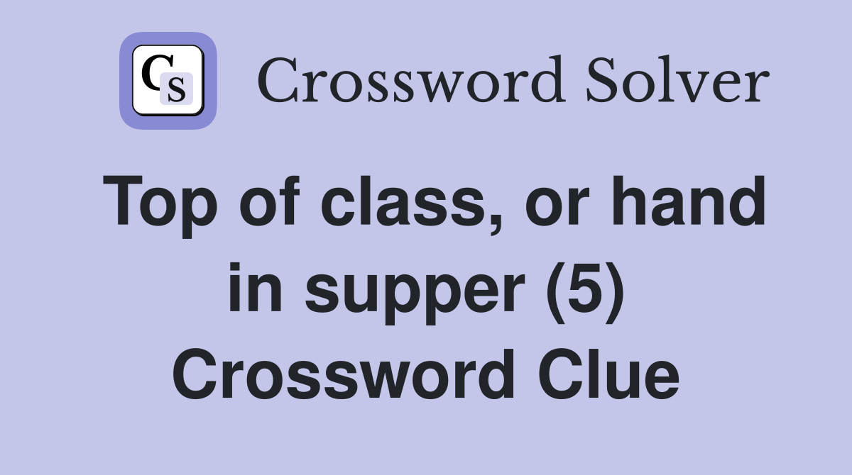 Top of class, or hand in supper (5) Crossword Clue