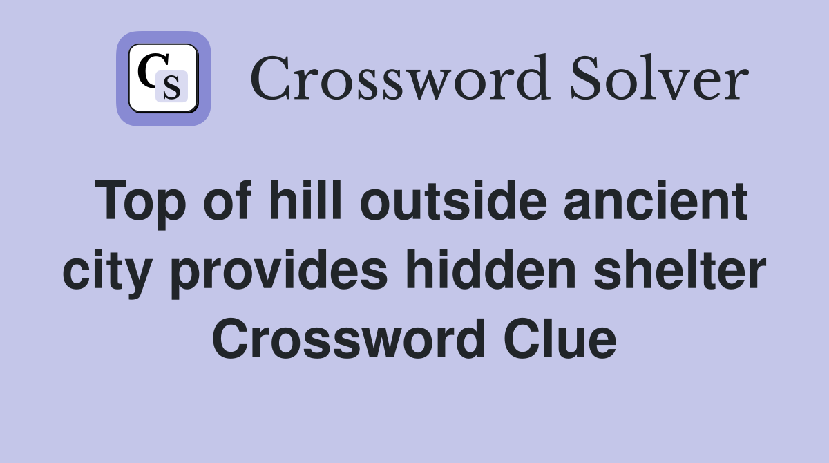 Top of hill outside ancient city provides hidden shelter Crossword Clue