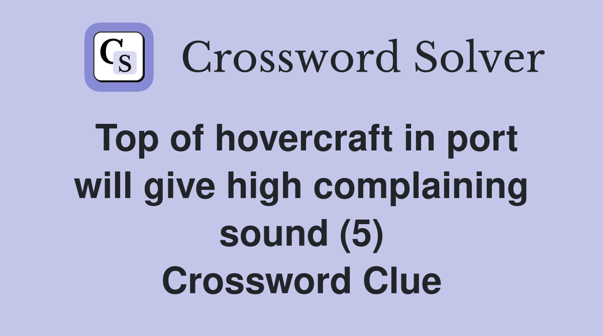 Top of hovercraft in port will give high complaining sound (5) Crossword Clue