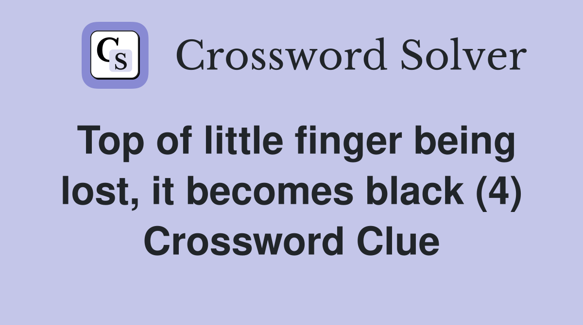 Top of little finger being lost, it becomes black (4) Crossword Clue