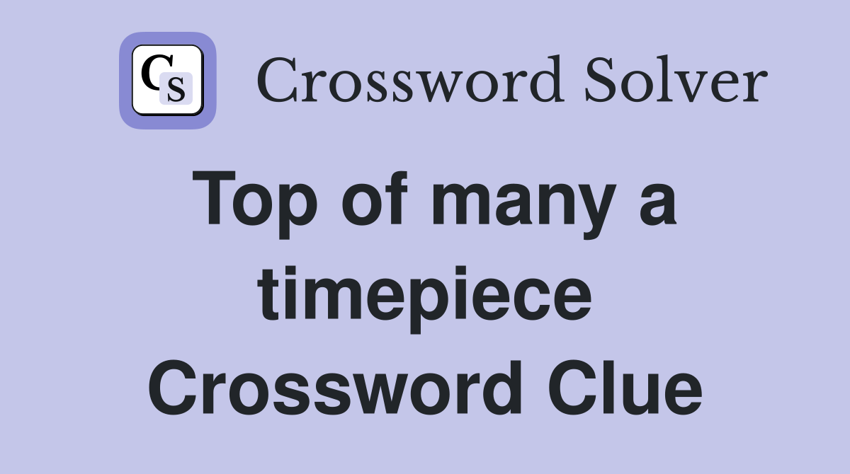 Top of many a timepiece Crossword Clue
