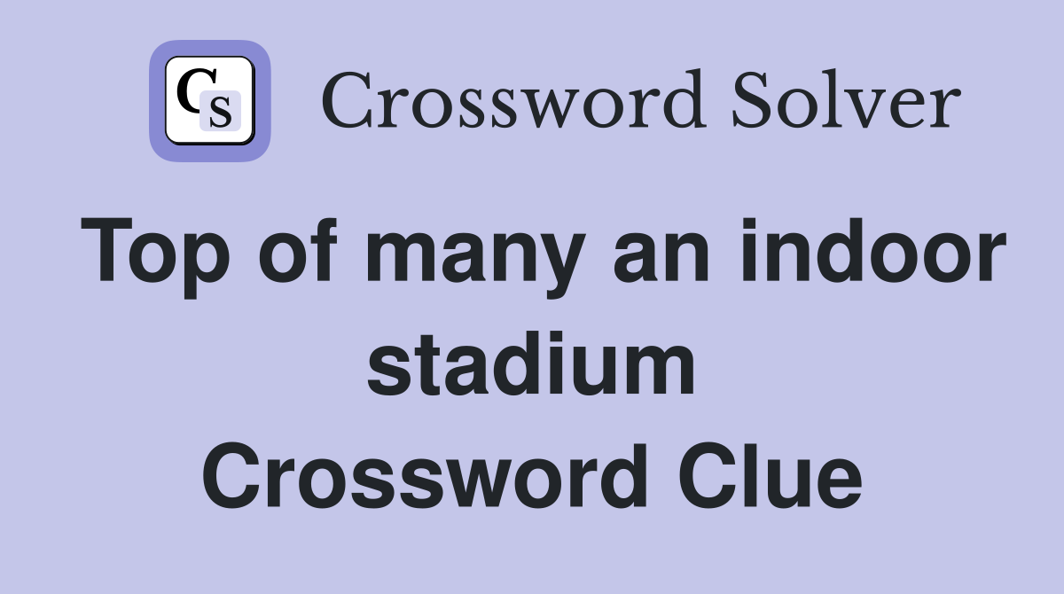 Top of many an indoor stadium Crossword Clue