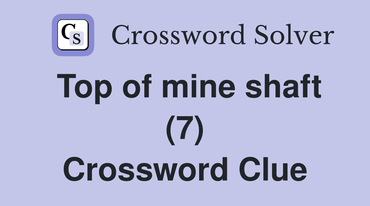 Top of mine shaft (7) Crossword Clue