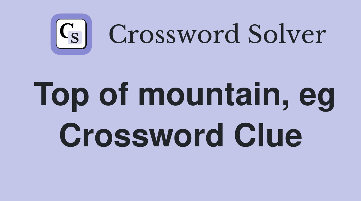 Top of mountain, eg Crossword Clue
