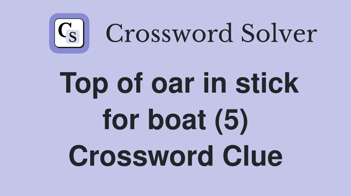 Top of oar in stick for boat (5) Crossword Clue