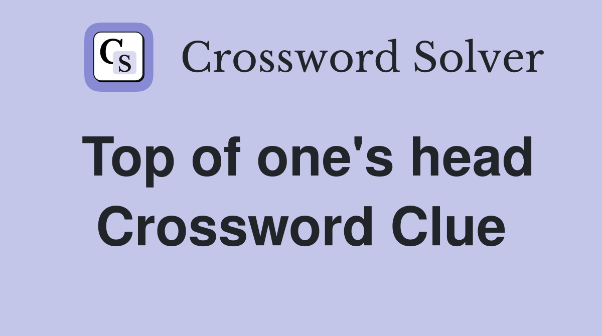 Top of one's head Crossword Clue