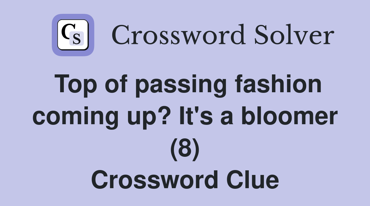 Top of passing fashion coming up? It's a bloomer (8) Crossword Clue