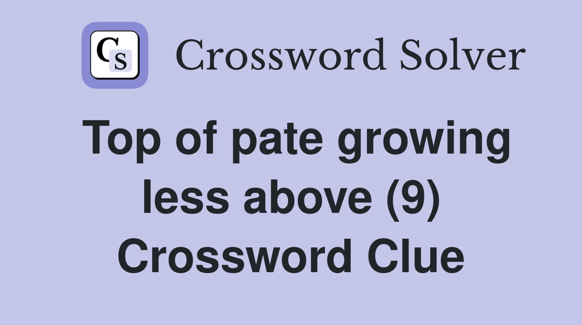Top of pate growing less above (9) Crossword Clue