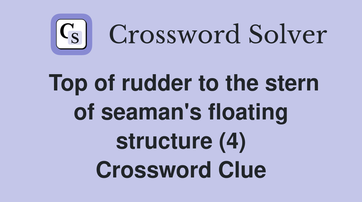 Top of rudder to the stern of seaman's floating structure (4) Crossword Clue