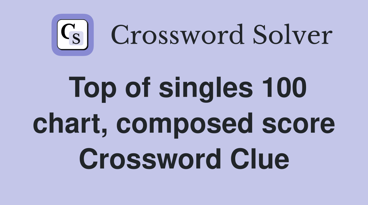 Top of singles 100 chart, composed score Crossword Clue