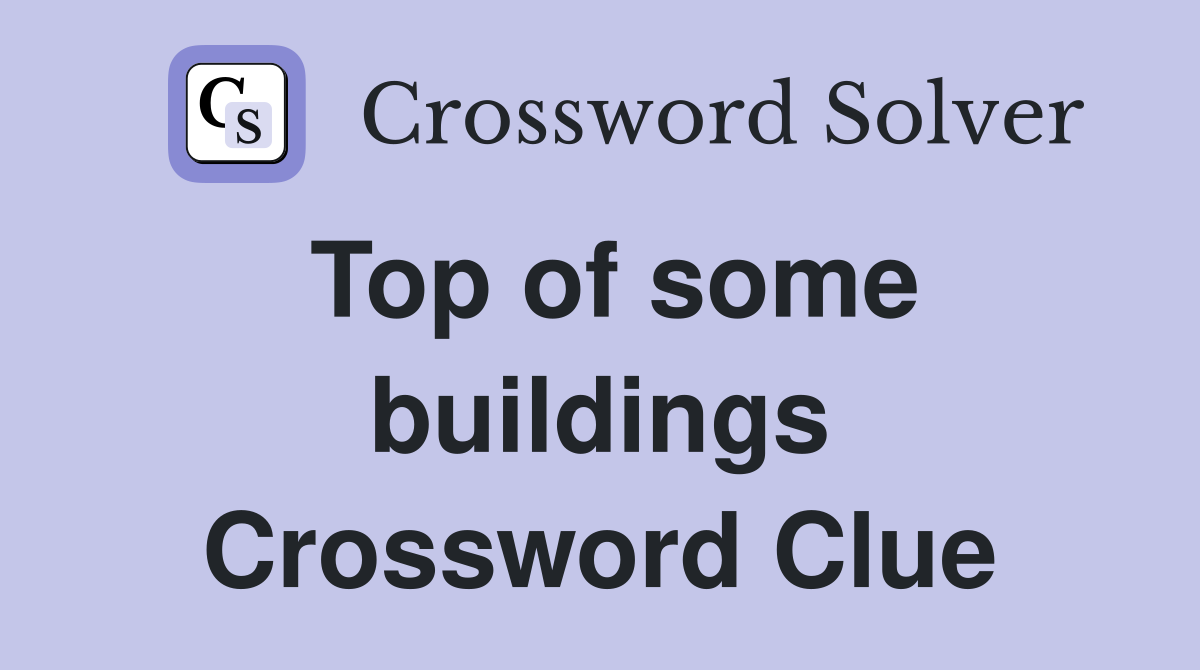 Top of some buildings Crossword Clue
