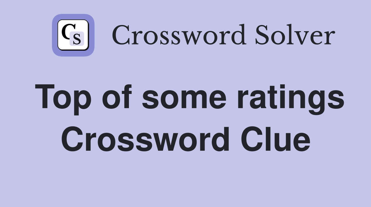Top of some ratings Crossword Clue