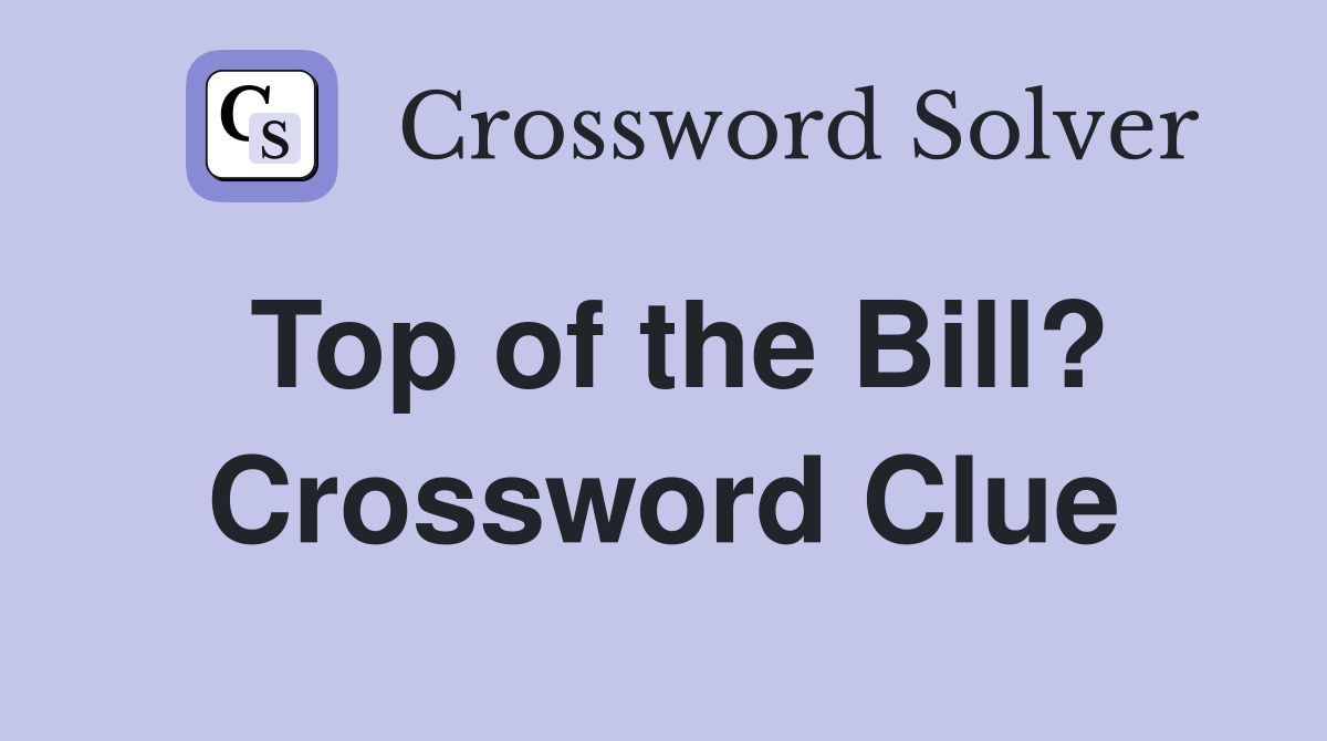 Top of the Bill? Crossword Clue