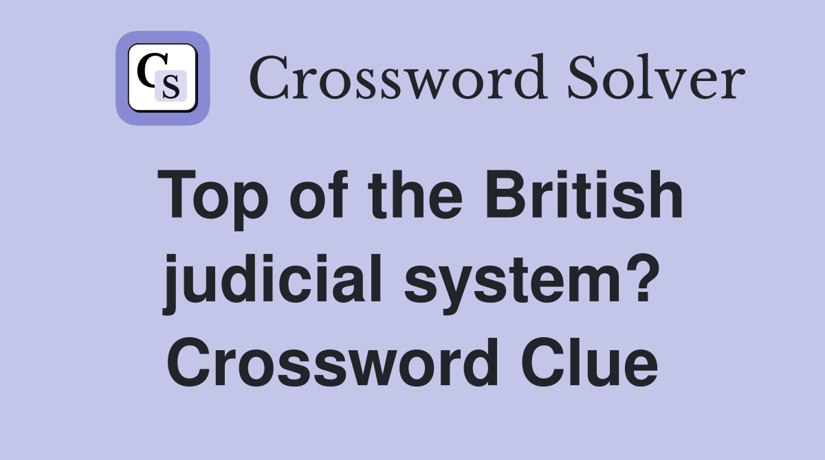 Top of the British judicial system? Crossword Clue