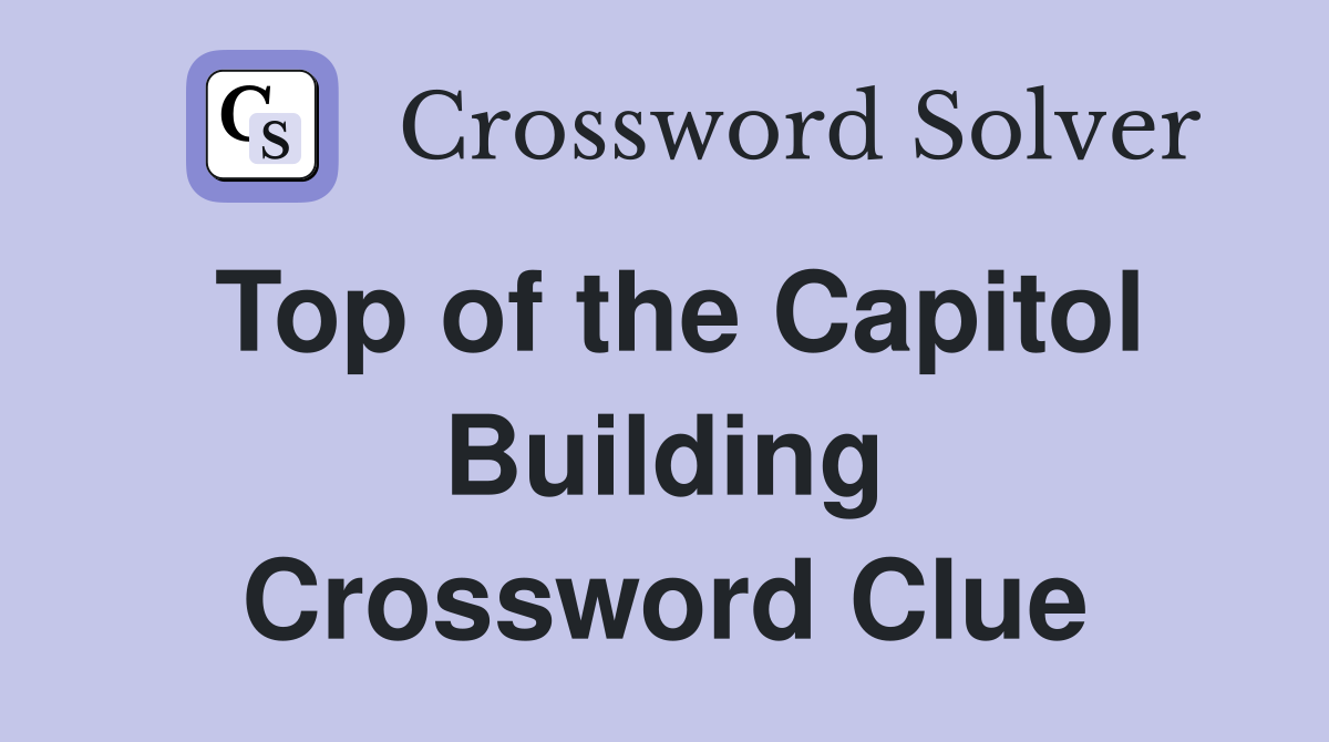 Top of the Capitol Building Crossword Clue