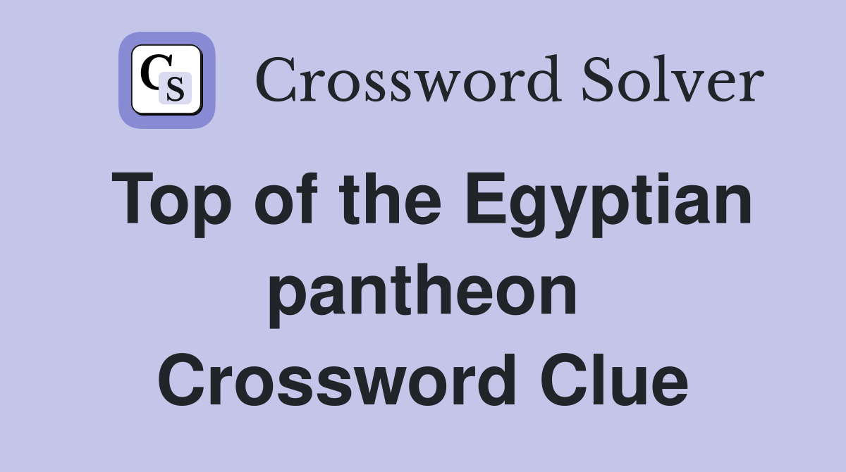 Top of the Egyptian pantheon Crossword Clue