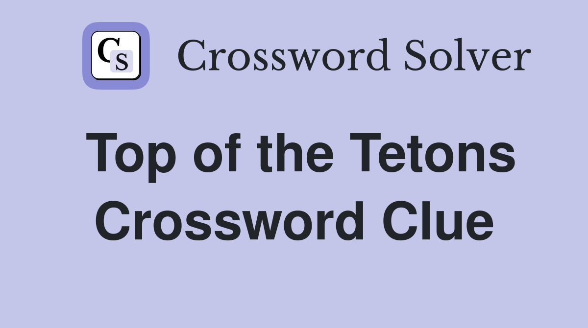 Top of the Tetons Crossword Clue