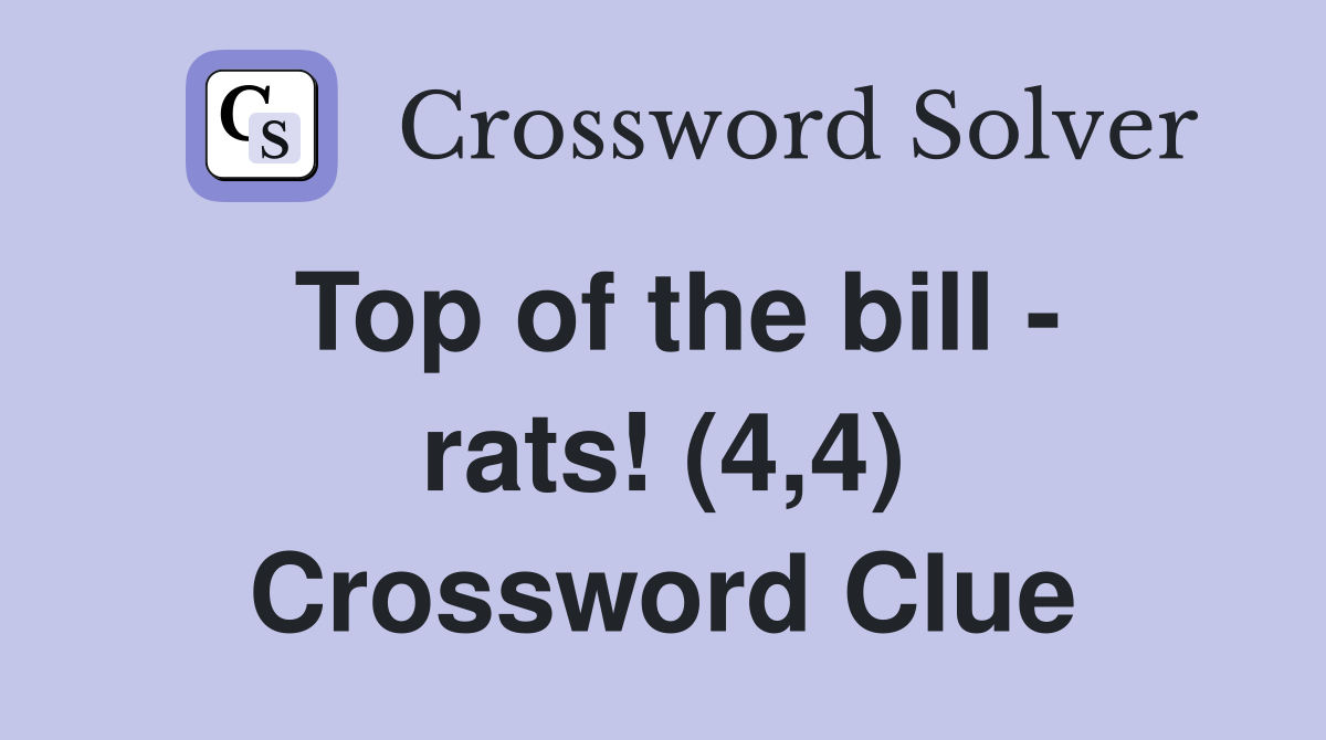 Top of the bill - rats! (4,4) Crossword Clue