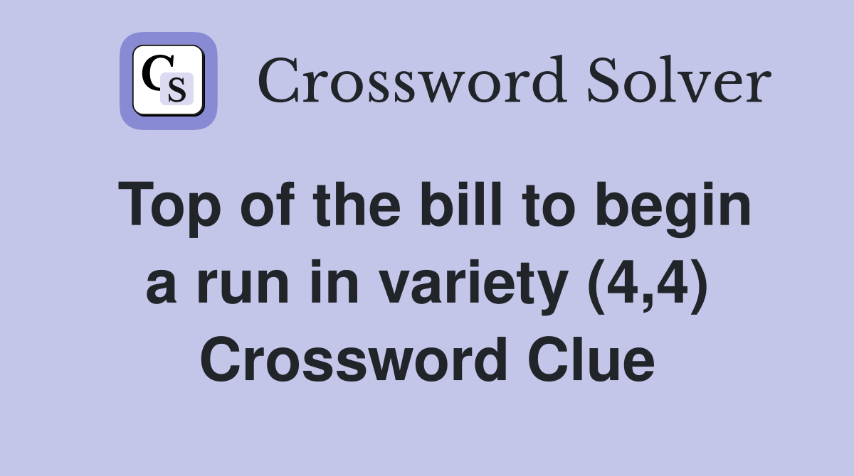 Top of the bill to begin a run in variety (4,4) Crossword Clue