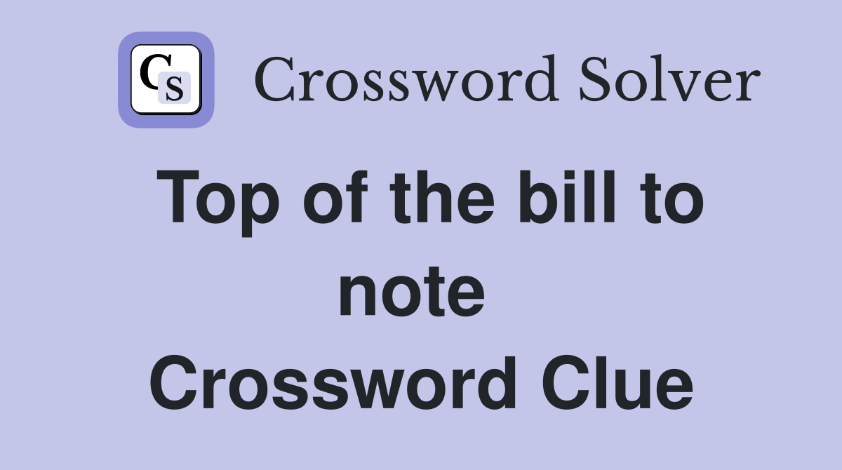 Top of the bill to note  Crossword Clue