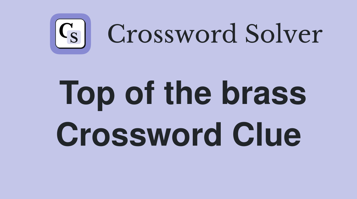 Top of the brass Crossword Clue