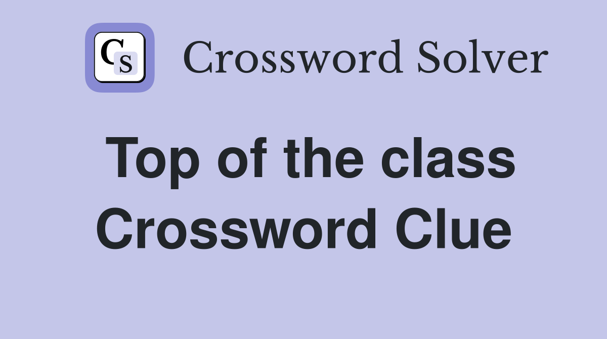 Top of the class Crossword Clue
