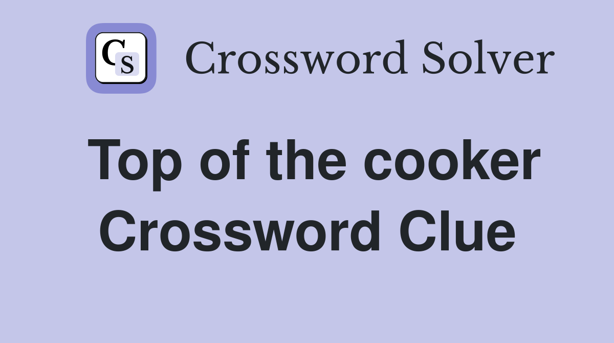 Top of the cooker Crossword Clue
