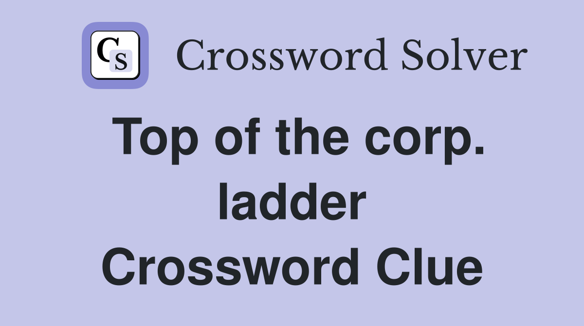 Top of the corp. ladder Crossword Clue