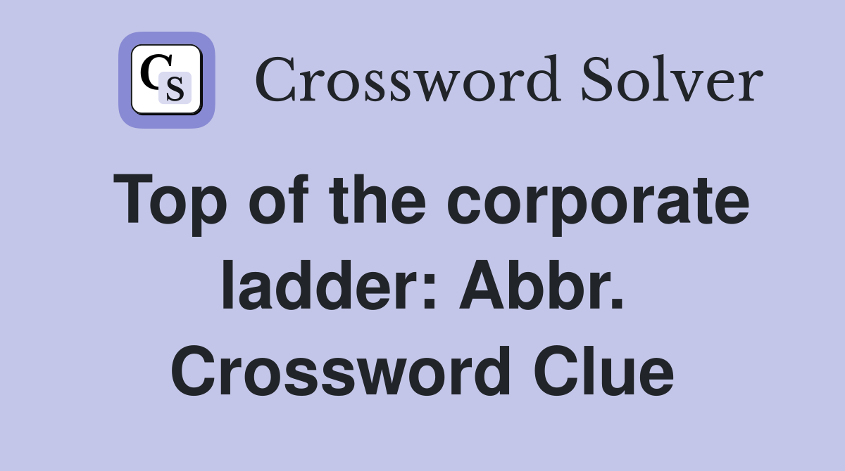 Top of the corporate ladder: Abbr. Crossword Clue