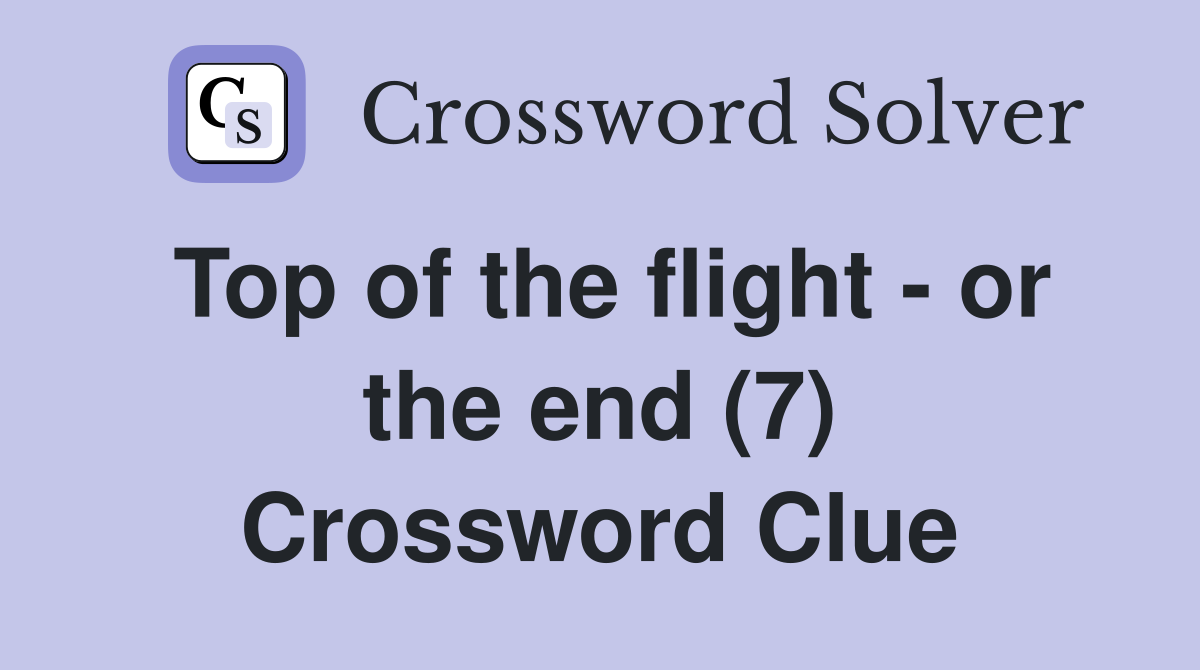Top of the flight - or the end (7) Crossword Clue
