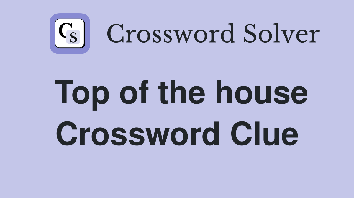 Top of the house Crossword Clue