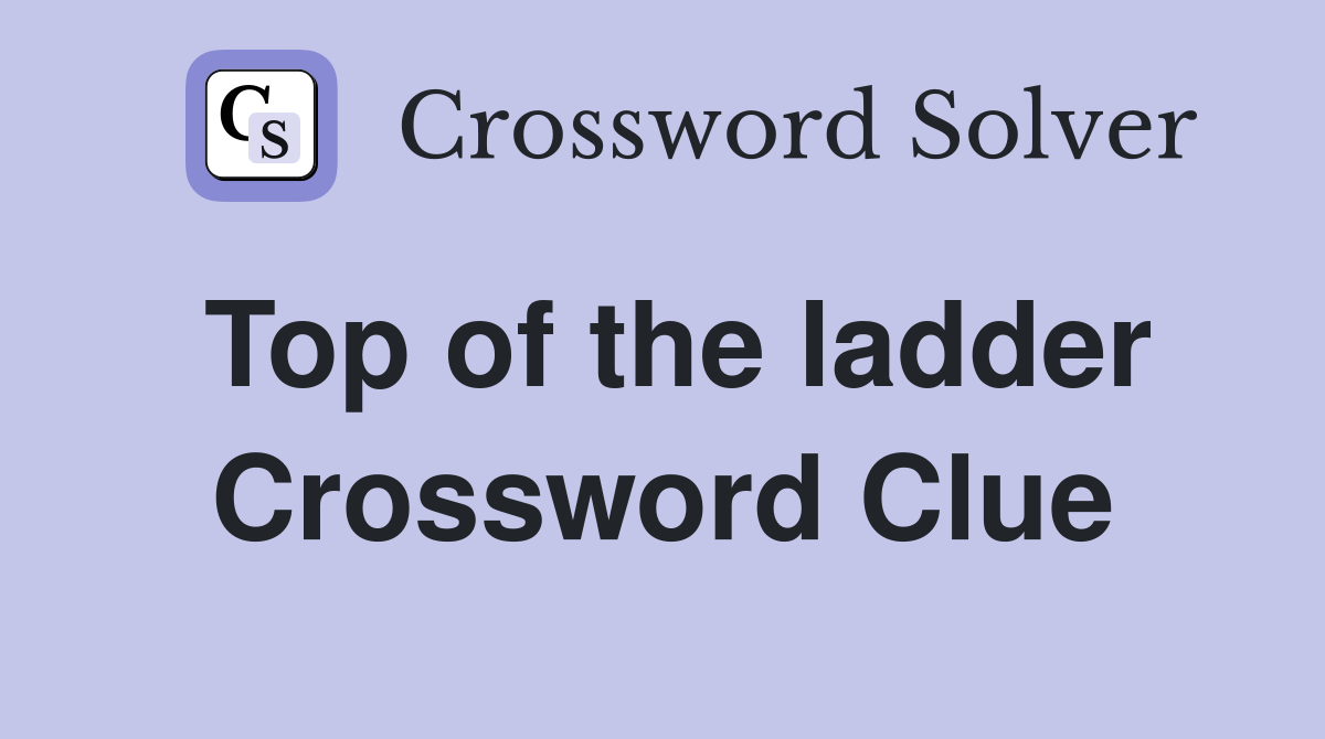 Top of the ladder Crossword Clue