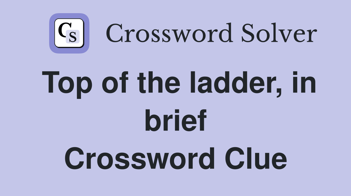 Top of the ladder, in brief Crossword Clue
