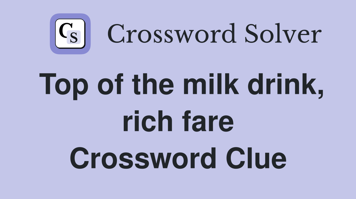 Top of the milk drink, rich fare Crossword Clue