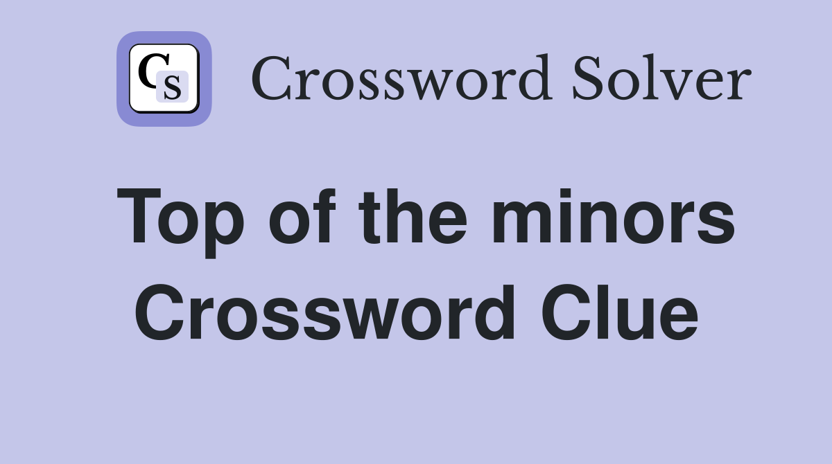 Top of the minors Crossword Clue