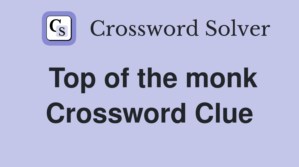 Top of the monk Crossword Clue