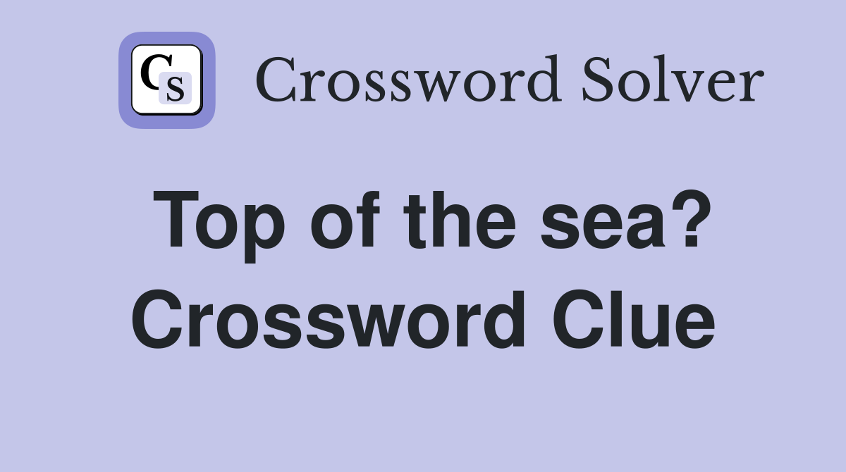 Top of the sea? Crossword Clue