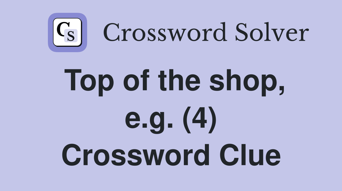 Top of the shop, e.g. (4) Crossword Clue