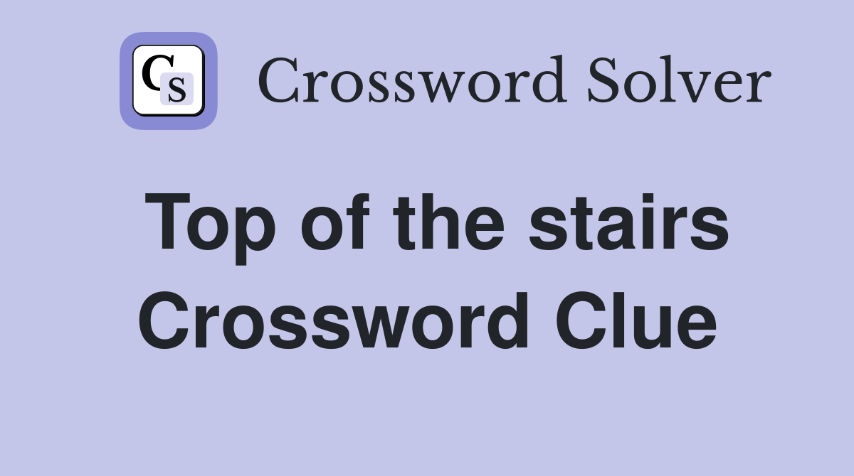 Top of the stairs Crossword Clue
