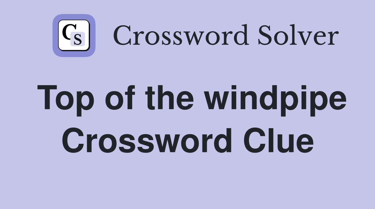 Top of the windpipe Crossword Clue