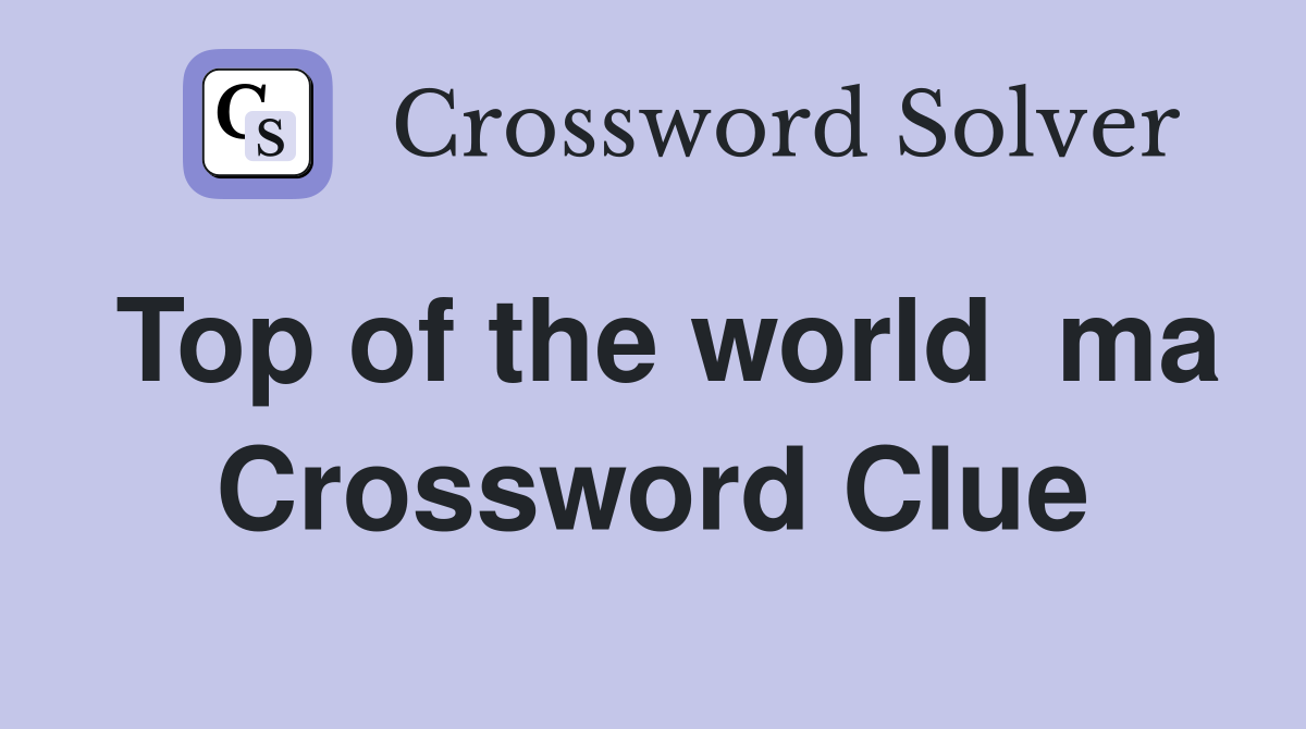 Top of the world  ma Crossword Clue