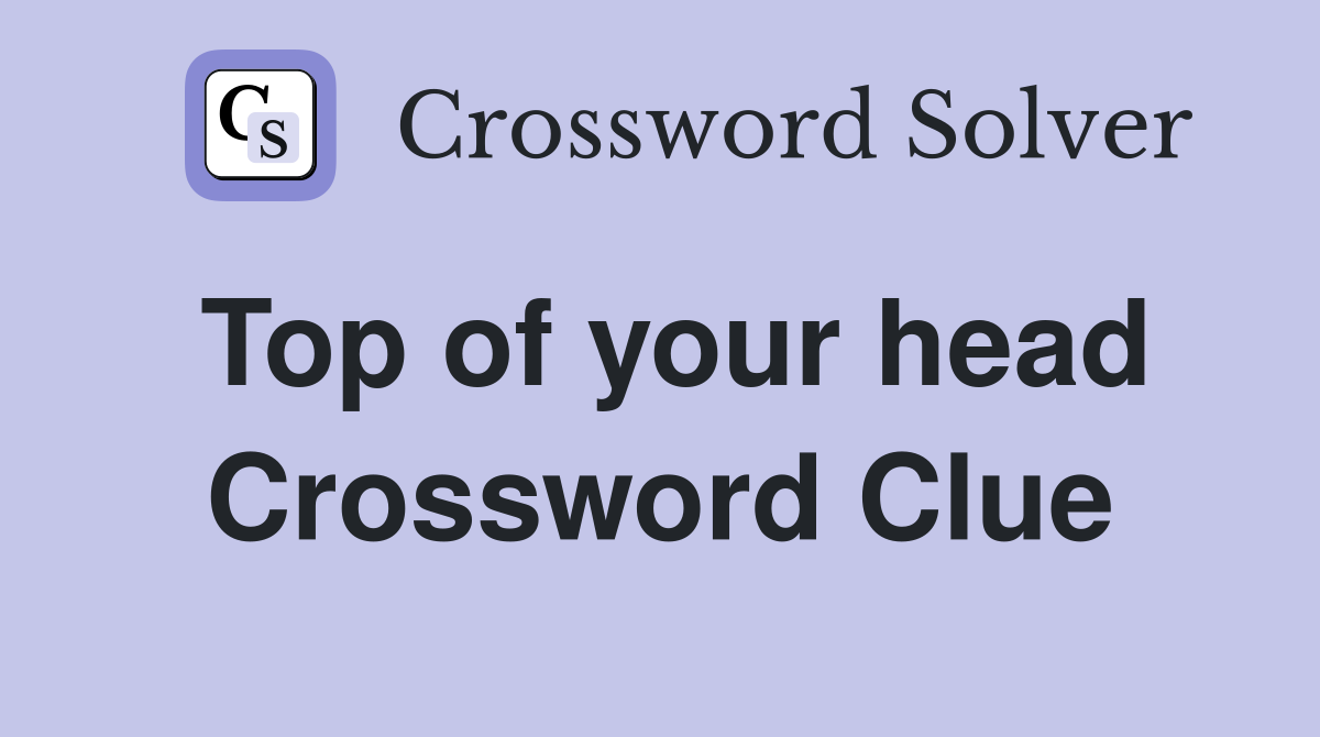 Top of your head Crossword Clue