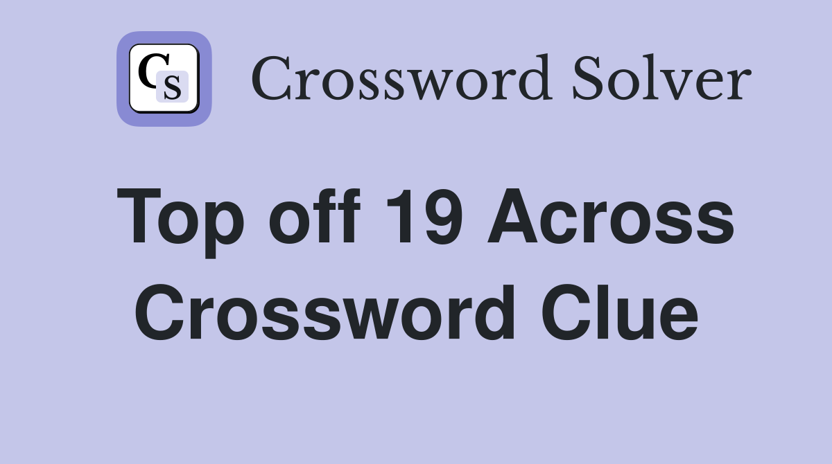 Top off 19 Across Crossword Clue