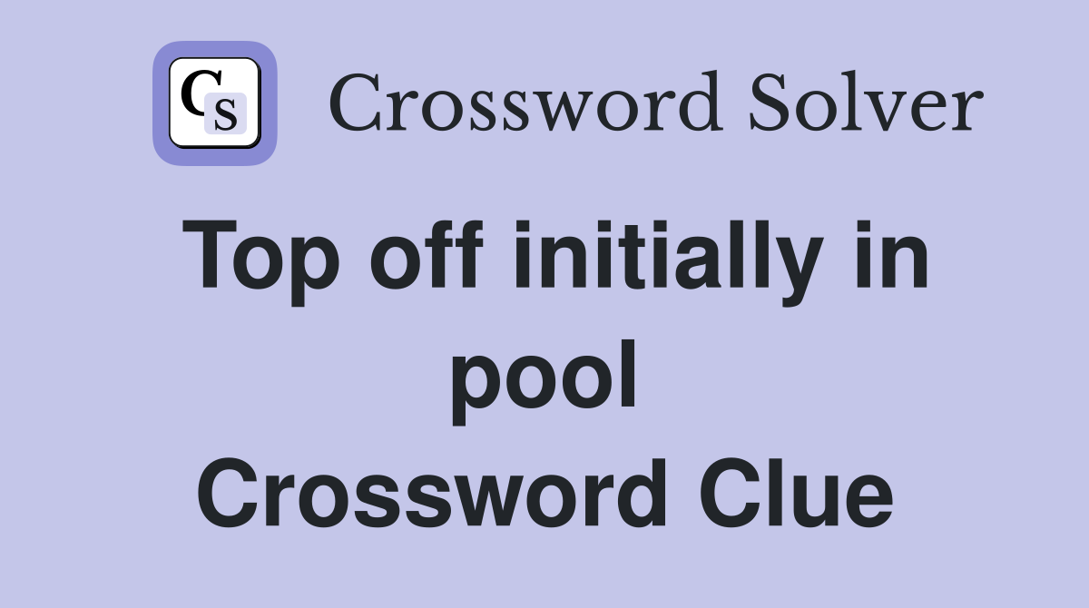 Top off initially in pool Crossword Clue