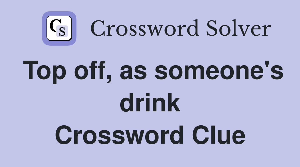 Top off, as someone's drink Crossword Clue