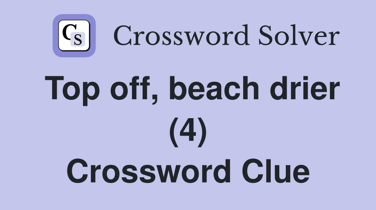 Top off, beach drier (4) Crossword Clue
