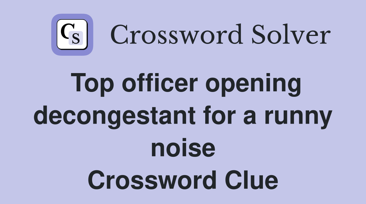 Top officer opening decongestant for a runny noise Crossword Clue