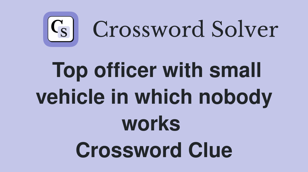 Top officer with small vehicle in which nobody works  Crossword Clue