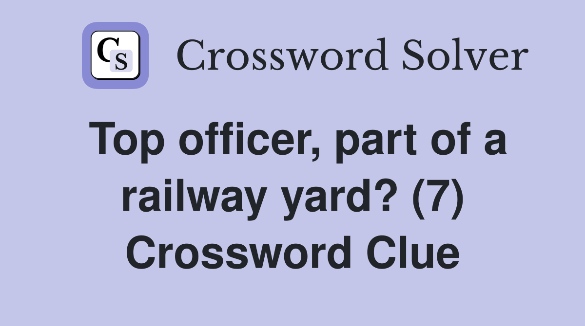 Top officer, part of a railway yard? (7) Crossword Clue