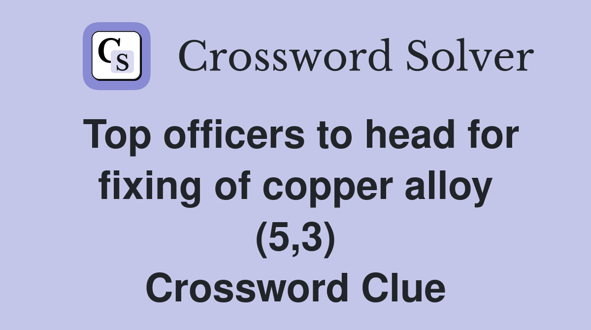 Top officers to head for fixing of copper alloy (5,3) Crossword Clue
